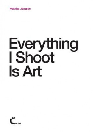 Kniha Everything I Shoot Is Art Mathias Jansson