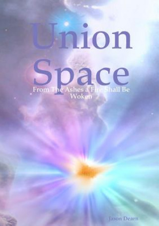 Könyv Union Space: From The Ashes a Fire Shall Be Woken Jason Dearn