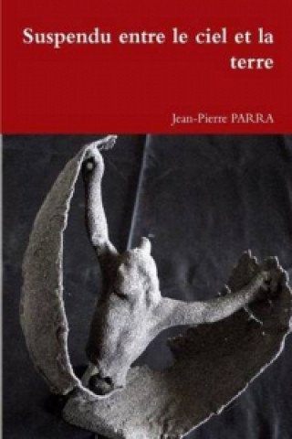 Книга Suspendu Entre Le Ciel Et La Terre Jean-Pierre PARRA
