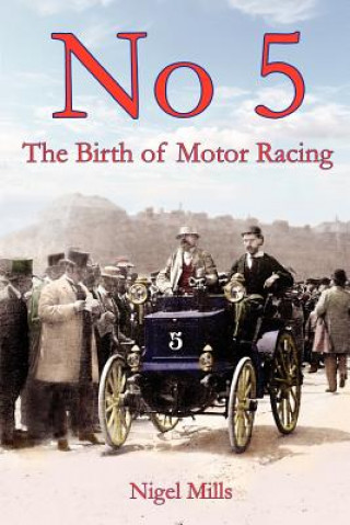 Könyv No 5 The Birth of Motor Racing Nigel Mills