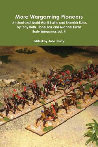 Книга More Wargaming Pioneers Ancient and World War II Battle and Skirmish Rules by Tony Bath, Lionel Tarr and Michael Korns Early Wargames Vol. 4 Michael Korns