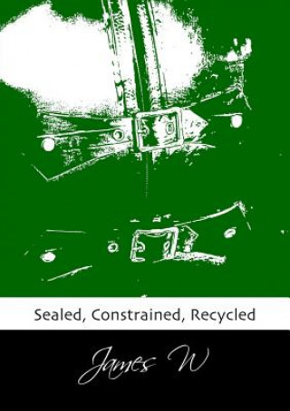 Книга Sealed, Constrained, Recycled James W