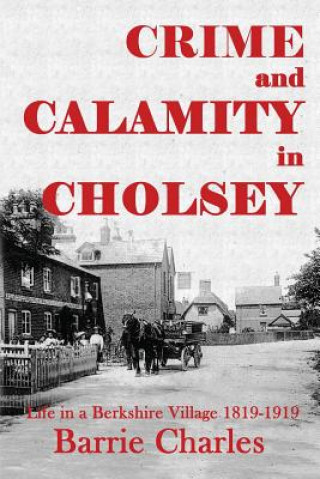 Buch Crime and Calamity in Cholsey: Life in a Berkshire Village 1819-1919 Barrie Charles