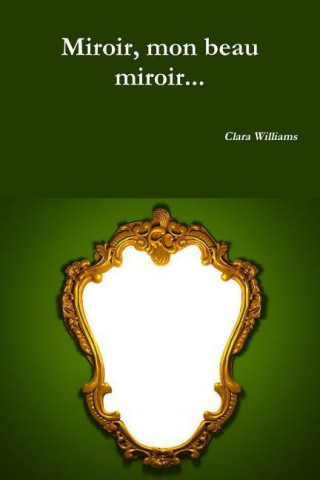 Könyv Miroir, Mon Beau Miroir... Clara Williams