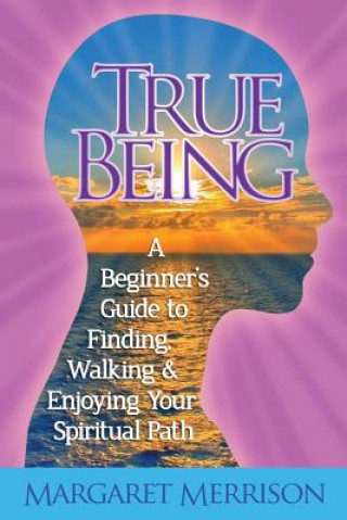 Książka TRUE BEING: A Beginner's Guide to Finding, Walking and Enjoying Your Spiritual Path Margaret Merrison