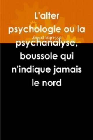 Książka L'alter Psychologie Ou La Psychanalyse, Boussole Qui N'indique Jamais Le Nord daniel leyrisse