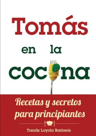 Knjiga Tomas En La Cocina. Recetas Y Secretos Para Principiantes Tomas Loyola Barberis