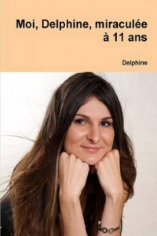 Book Moi, Delphine, Miraculee a 11 Ans Delphine