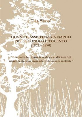 Könyv DONNE E ASSISTENZA A NAPOLI NEL SECONDO OTTOCENTO (1862 - 1890) "Non Potendo Coprire Le Nude Carni Dei Suoi Figli Istante La Stagione Invernale Si Abb Tina Wiquel