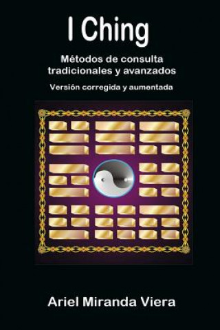 Carte I Ching. Metodos De Consulta Tradicionales y Avanzados. Edicion Corregida y Aumentada Ariel Miranda Viera
