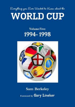 Könyv Everything You Ever Wanted to Know About the World Cup Volume Five: 1994- 1998 Sam Berkeley