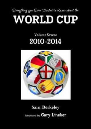 Книга Everything You Ever Wanted to Know About the World Cup Volume Seven: 2010-2014 Sam Berkeley