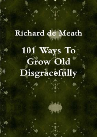 Kniha 101 Ways To Grow Old Disgracefully Richard de Meath
