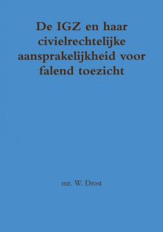 Książka De IGZ en haar civielrechtelijke aansprakelijkheid voor falend toezicht mr. W. Drost