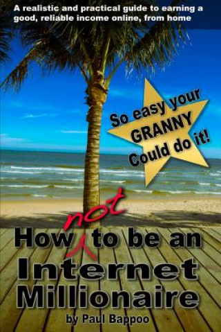 Carte How NOT to be an Internet Millionaire Paul Bappoo