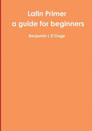 Carte Latin Primer: a guide for beginners Benjamin L D'Ooge
