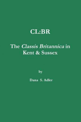 Könyv CL:BR - The Classis Britannica in Kent & Sussex. Dana   S. Adler