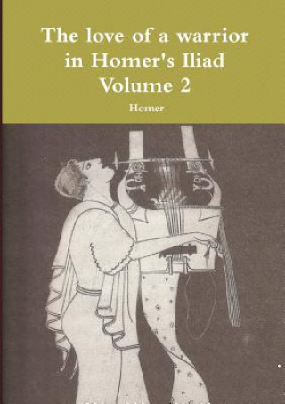 Book love of a warrior in Homer's Iliad Volume 2 Homer