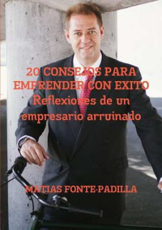 Knjiga 20 Consejos para emprender con Exito. Reflexiones de un empresario arruinado. MATIAS FONTE-PADILLA