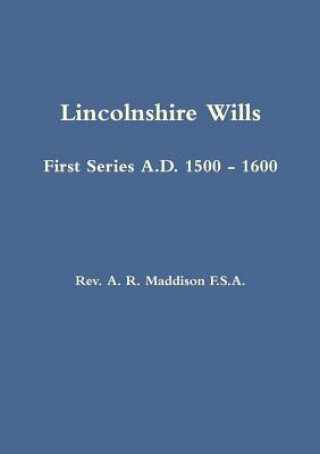 Könyv Lincolnshire Wills: First Series A.D. 1500 - 1600 A. R. Maddison