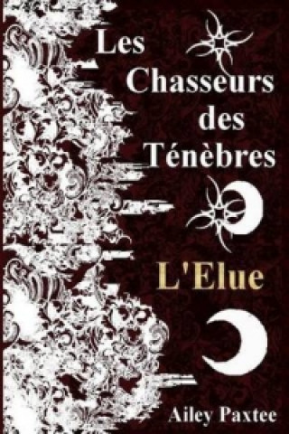 Knjiga Les Chasseurs des Tenebres : L'Elue - Tome 2 Ailey Paxtee