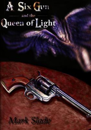 Könyv Six Gun and the Queen of Light Mark Slade