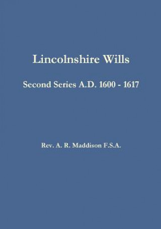 Könyv Lincolnshire Wills: Second Series A.D. 1600 - 1617 A. R. Maddison