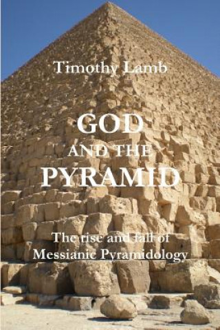 Kniha God and the Pyramid: The rise and fall of Messianic Pyramidology Timothy Lamb