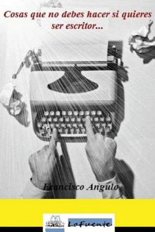 Kniha Cosas que no debes hacer si quieres ser escritor Francisco Angulo Lafuente