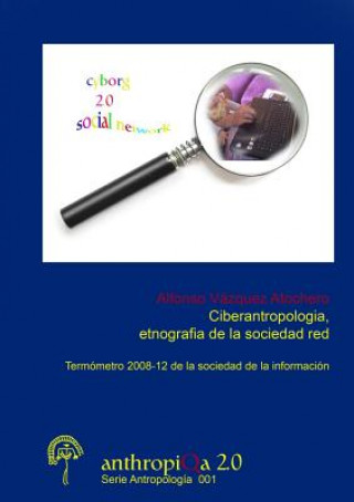 Könyv Ciberantropologia, etnografia de la sociedad red Termometro 2008-12 de la Sociedad de la Informacion Alfonso Vazquez Atochero