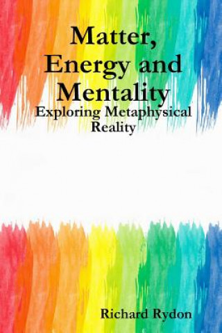 Carte Matter, Energy and Mentality: Exploring Metaphysical Reality Richard Rydon
