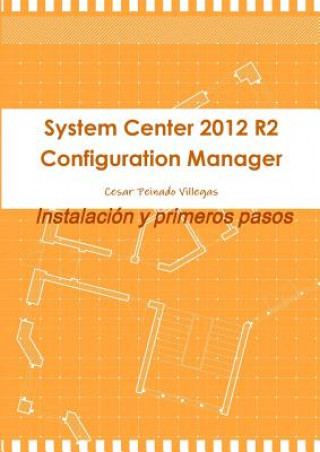 Kniha System Center 2012 R2 Configuration Manager. Instalacion y primeros pasos Cesar Peinado Villegas