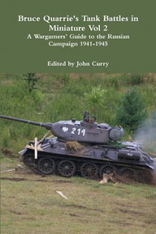 Könyv Bruce Quarrie's Tank Battles in Miniature Vol 2 A Wargamers' Guide to the Russian Campaign 1941-1945 Bruce Quarrie