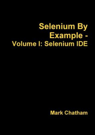 Könyv Selenium by Example - Volume I: Selenium Ide Mark Chatham
