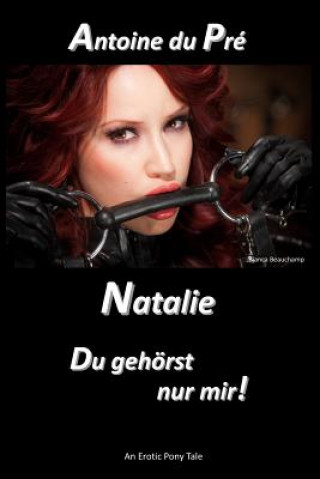 Könyv Natalie - Du gehorst nur mir! Antoine du Pre