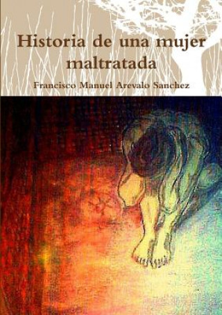 Книга Historia de una mujer maltratada Francisco Manuel Arevalo Sanchez