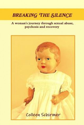 Libro Breaking the Silence A woman's journey through sexual abuse, psychosis and recovery Colleen Schirmer