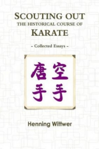 Kniha SCOUTING OUT THE HISTORICAL COURSE OF KARATE: Collected Essays Henning Wittwer
