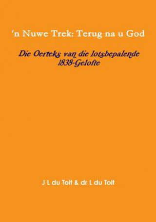 Kniha 'n Nuwe Trek: Terug na u God: Die Oerteks van die lotsbepalende 1838-Gelofte L. du Toit