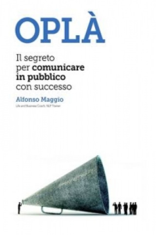 Libro Opla Il Segreto Per Comunicare in Pubblico Con Successo Alfonso Maggio