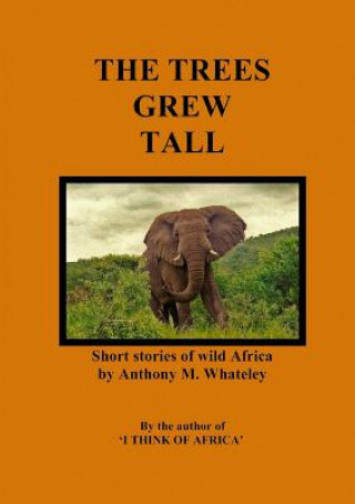Könyv Trees Grew Tall: Short stories of wild Africa Anthony M. Whateley