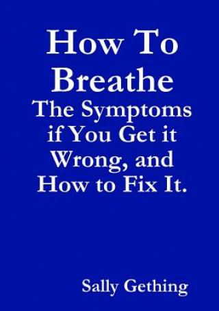 Knjiga How To Breathe: The Symptoms if You Get it Wrong, and How to Fix It. Sally Gething