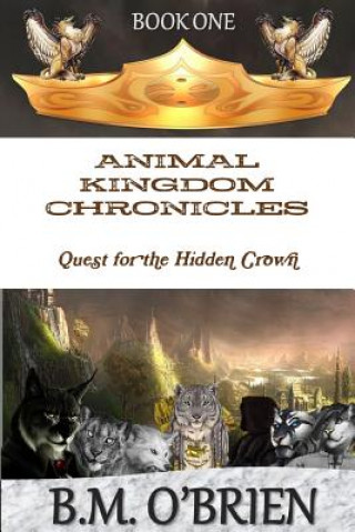 Книга ANIMAL KINGDOM CHRONICLES - Quest for the Hidden Crown B.M. O'Brien