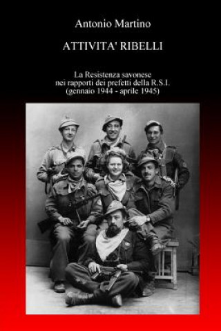 Kniha Attivita ribelli. La Resistenza savonese nei rapporti dei prefetti della R.S.I. Antonio Martino