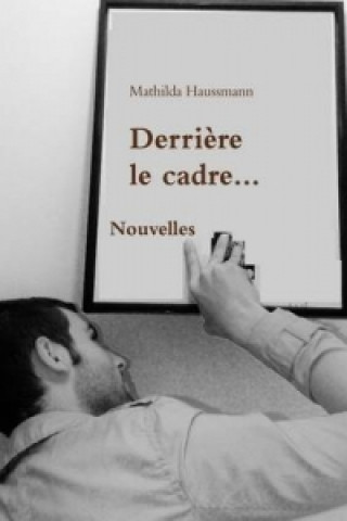 Libro Derriere le cadre... Mathilda Haussmann