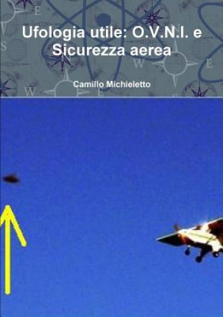 Livre Ufologia utile: O.V.N.I. e Sicurezza aerea Camillo Michieletto