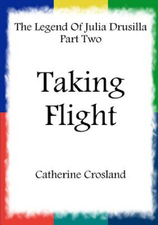 Könyv Legend Of Julia Drusilla Part Two: Taking Flight Catherine Crosland