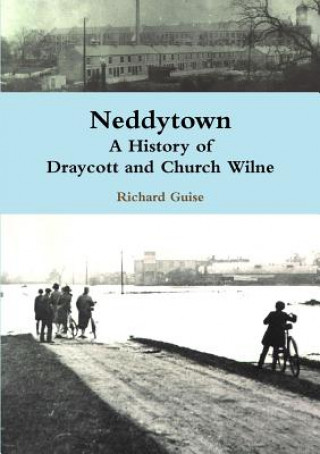 Kniha Neddytown: A History of Draycott and Church Wilne Richard Guise