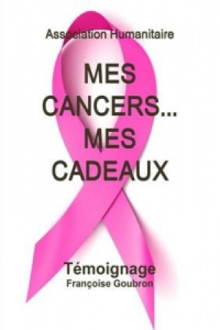 Livre Mes Cancers... Mes Cadeaux Francoise Goubron