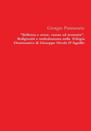 Livro Bellezza e Orror, Caosse Ed Armonia. Religiosita e Melodramma Nella Trilogia Drammatica Di Giuseppe Nicola D'agnillo Giorgio Pannunzio